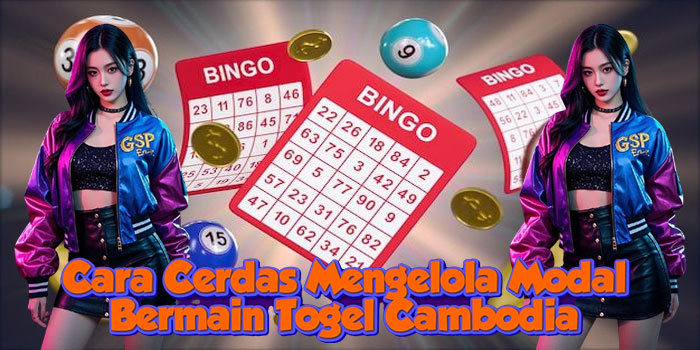 Cara Cerdas Mengelola Modal Bermain Togel Cambodia