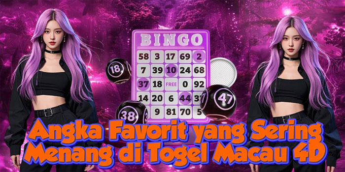 Angka Favorit yang Sering Menang di Togel Macau 4D
